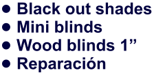 •	Black out shades •	Mini blinds •	Wood blinds 1” •	Reparación